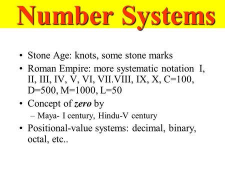 Number Systems Number Systems Stone Age: knots, some stone marks Roman Empire: more systematic notation I, II, III, IV, V, VI, VII.VIII, IX, X, C=100,