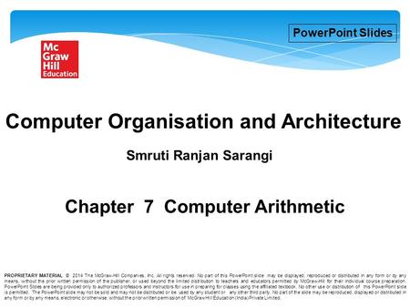 1 Chapter 7 Computer Arithmetic Smruti Ranjan Sarangi Computer Organisation and Architecture PowerPoint Slides PROPRIETARY MATERIAL. © 2014 The McGraw-Hill.