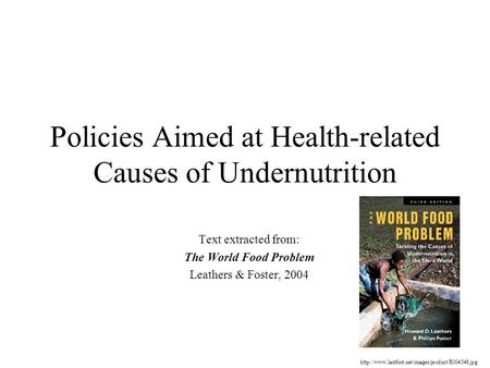 Policies Aimed at Health-related Causes of Undernutrition Text extracted from: The World Food Problem Leathers & Foster, 2004