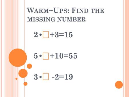 W ARM ~U PS : F IND THE MISSING NUMBER 2 +3=15 5 +10=55 3 -2=19.