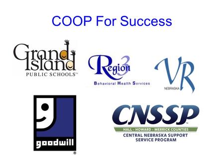 COOP For Success. COOP for Success Partners with: Goodwill Industries of Greater Nebraska Grand Island Senior High Region 3 Behavioral Services Vocational.