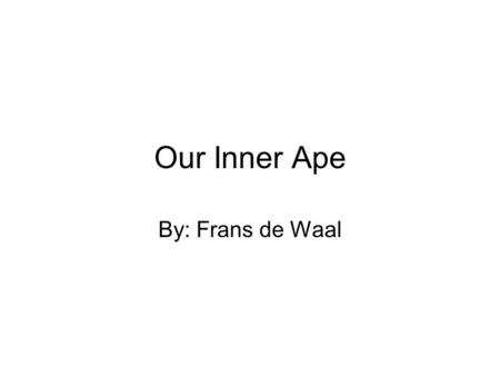 Our Inner Ape By: Frans de Waal. Apes in the family Social needs in humans Bonobo sensitivity to what others desire Saying hello and goodbye Facial recognition.