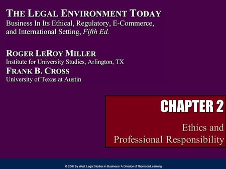 © 2007 by West Legal Studies in Business / A Division of Thomson Learning CHAPTER 2 Ethics and Professional Responsibility.