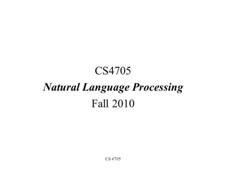 CS 4705 Natural Language Processing Fall 2010 What is Natural Language Processing? Designing software to recognize, analyze and generate text and speech.