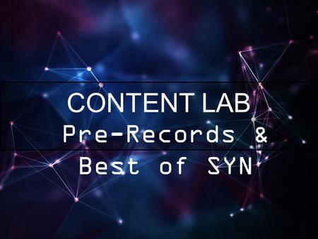 CONTENT LAB Pre-Records & Best of SYN. OUTLINE 1 – Technical explanation of what Best of SYN is 2 – How to use Audition refresher 3 – Brain Storm, different.