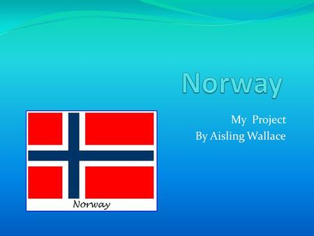 My Project By Aisling Wallace. Location Of Norway.