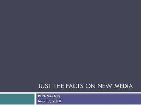 JUST THE FACTS ON NEW MEDIA PTPA Meeting May 17, 2010.