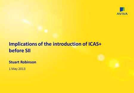 Implications of the introduction of ICAS+ before SII Stuart Robinson 1 May 2013.