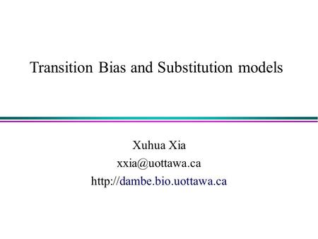 Transition Bias and Substitution models Xuhua Xia