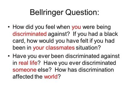 Bellringer Question: How did you feel when you were being discriminated against? If you had a black card, how would you have felt if you had been in your.