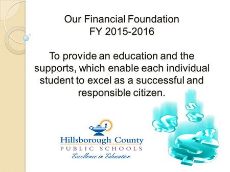 Our Financial Foundation FY 2015-2016 To provide an education and the supports, which enable each individual student to excel as a successful and responsible.