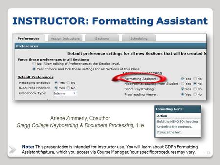  INSTRUCTOR: Formatting Assistant Arlene Zimmerly, Coauthor Gregg College Keyboarding & Document Processing, 11e Note: This presentation is.