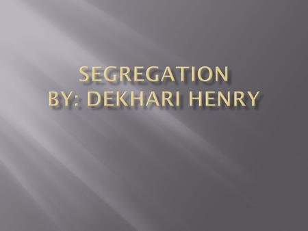  Segregation is defined as… The practice of requiring separate facilities, as in housing, schools, and transportation for use by whites and nonwhites.