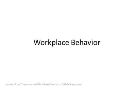 Workplace Behavior adapted from “Inappropriate Workplace Behaviors – Odle Management.