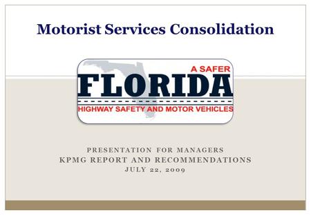 PRESENTATION FOR MANAGERS KPMG REPORT AND RECOMMENDATIONS JULY 22, 2009 Motorist Services Consolidation.