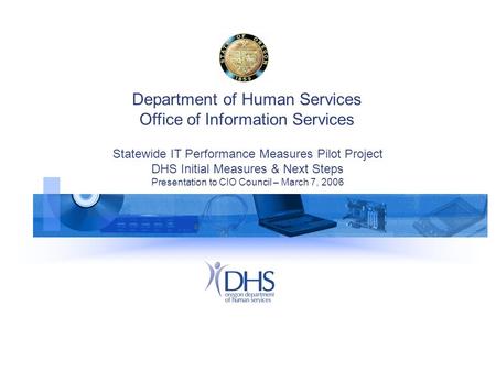 Department of Human Services Office of Information Services Statewide IT Performance Measures Pilot Project DHS Initial Measures & Next Steps Presentation.