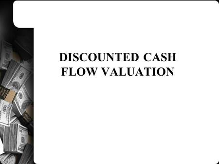 DISCOUNTED CASH FLOW VALUATION. Discounting the expected cash flow at a risk adjusted discount rate Discounting a Certainty Equivalent of the cash flow.