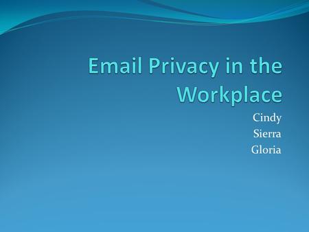 Cindy Sierra Gloria Advantages Employers want to be sure that no correspondence is being sent that may have an adverse effect on their company. Monitoring.