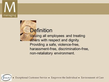 Managing M Definition Valuing all employees and treating others with respect and dignity. Providing a safe, violence-free, harassment-free, discrimination-free,