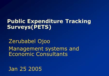 Public Expenditure Tracking Surveys(PETS) Zerubabel Ojoo Management systems and Economic Consultants Jan 25 2005.