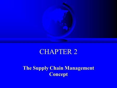 CHAPTER 2 The Supply Chain Management Concept. © 2008 Prentice Hall 2-2 Learning Objectives F To learn about supply chains and their management F To understand.