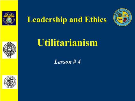 Utilitarianism Lesson # 4 Leadership and Ethics. Utilitarianism What is Utilitarianism?