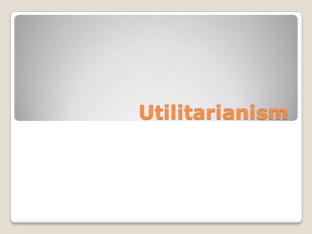 Utilitarianism. Nature has placed mankind under the governance of two sovereign masters; pain and pleasure. It is for them alone to point out what we.