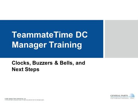 © 2008 General Parts International, Inc. Written permission is required to copy or forward to anyone other than the intended recipient. TeammateTime DC.