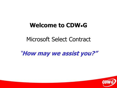 Welcome to CDW G Microsoft Select Contract “How may we assist you?”