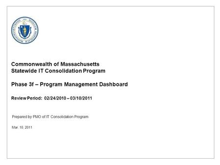 Prepared by PMO of IT Consolidation Program Commonwealth of Massachusetts Statewide IT Consolidation Program Phase 3f – Program Management Dashboard Review.