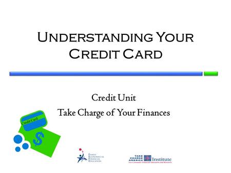 Credit Card Understanding Your Credit Card Credit Unit Take Charge of Your Finances.