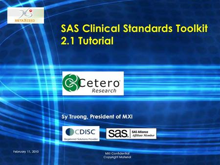 MXI Confidential Copyright Material February 11, 2010 1 SAS Clinical Standards Toolkit 2.1 Tutorial Sy Truong, President of MXI.