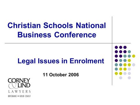 Christian Schools National Business Conference Legal Issues in Enrolment 11 October 2006.