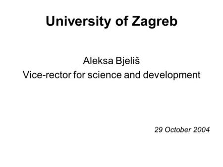 University of Zagreb Aleksa Bjeliš Vice-rector for science and development 29 October 2004.