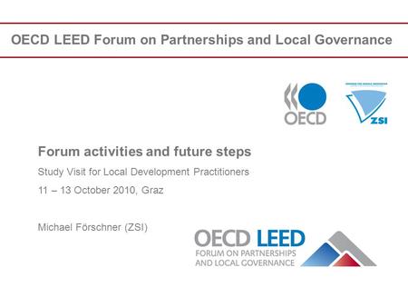 OECD LEED Forum on Partnerships and Local Governance Forum activities and future steps Study Visit for Local Development Practitioners 11 – 13 October.