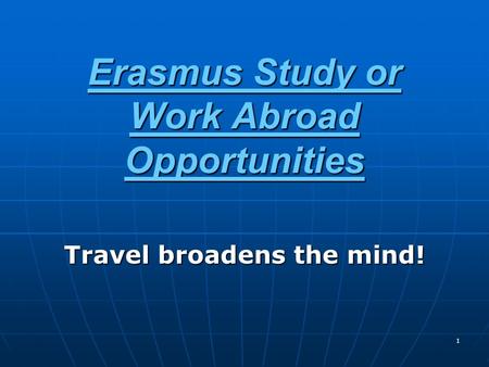 1 Erasmus Study or Work Abroad Opportunities Travel broadens the mind!