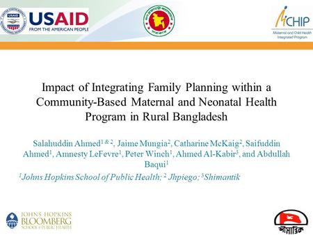 Impact of Integrating Family Planning within a Community-Based Maternal and Neonatal Health Program in Rural Bangladesh Salahuddin Ahmed1 & 2, Jaime Mungia2,