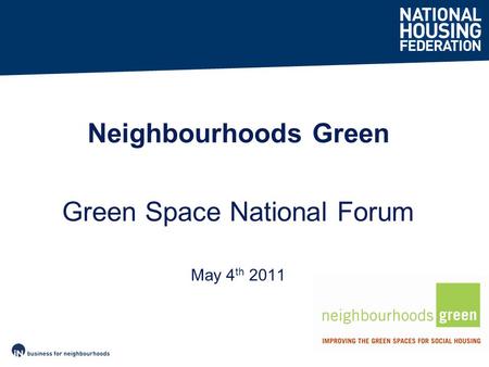 May 4 th 2011 Neighbourhoods Green Green Space National Forum.