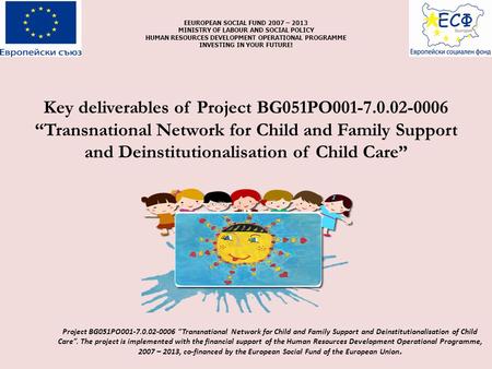 Key deliverables of Project BG051PO001-7.0.02-0006 “Transnational Network for Child and Family Support and Deinstitutionalisation of Child Care” ЕEUROPEAN.