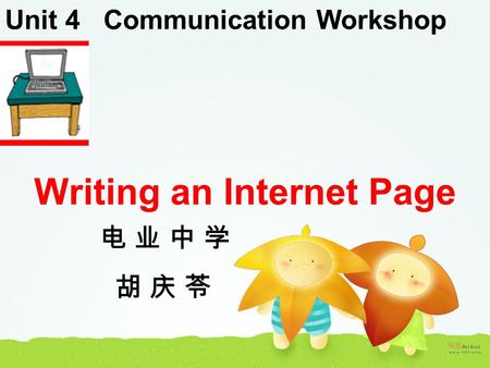 Unit 4 Communication Workshop Writing an Internet Page 电 业 中 学 胡 庆 苓.