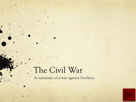 The Civil War A summary of a war against brothers.