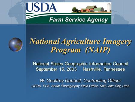 National Agriculture Imagery Program (NAIP) National States Geographic Information Council September 15, 2003 Nashville, Tennessee W. Geoffrey Gabbott,