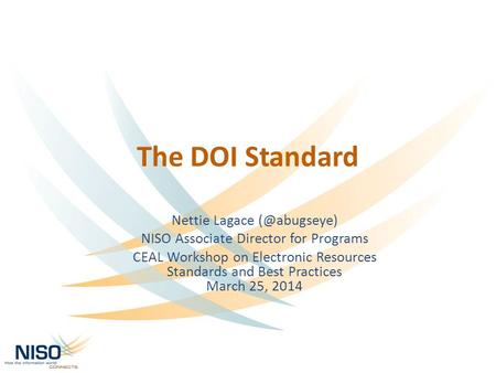 The DOI Standard Nettie Lagace NISO Associate Director for Programs CEAL Workshop on Electronic Resources Standards and Best Practices March.