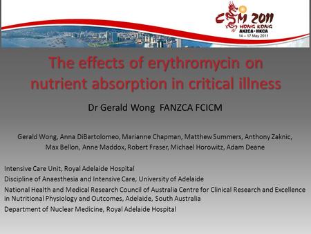 The effects of erythromycin on nutrient absorption in critical illness Dr Gerald Wong FANZCA FCICM Gerald Wong, Anna DiBartolomeo, Marianne Chapman, Matthew.