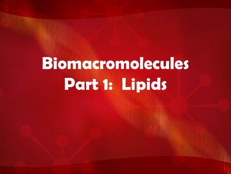 Biomacromolecules Part 1: Lipids. Biomacromolecules Biomacromolecules are BIG molecules. They play an essential role in both the structure and functions.