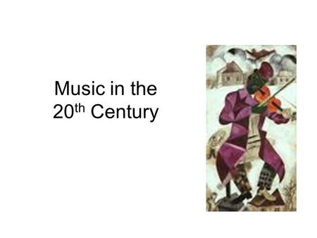 Music in the 20 th Century. 20 th Century Culture and the Arts Cultural Background Impact on the Arts.