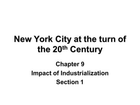 New York City at the turn of the 20 th Century Chapter 9 Impact of Industrialization Section 1.