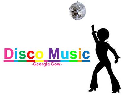 Disco MusicDisco Music -Georgia Gow-. DISCODISCO Disco music became popular in the 1970s and is made up of - bass guitar - strings - Drums - keyboard.