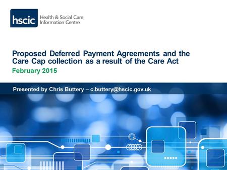 Proposed Deferred Payment Agreements and the Care Cap collection as a result of the Care Act February 2015 Presented by Chris Buttery –