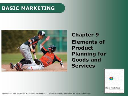 BASIC MARKETING For use only with Perreault/Cannon/ McCarthy texts, © 2011 McGraw-Hill Companies, Inc. McGraw-Hill/Irwin Chapter 9 Elements of Product.